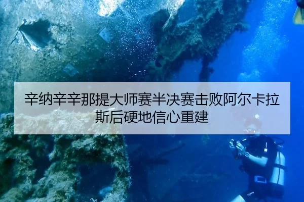 辛纳辛辛那提大师赛半决赛击败阿尔卡拉斯后硬地信心重建